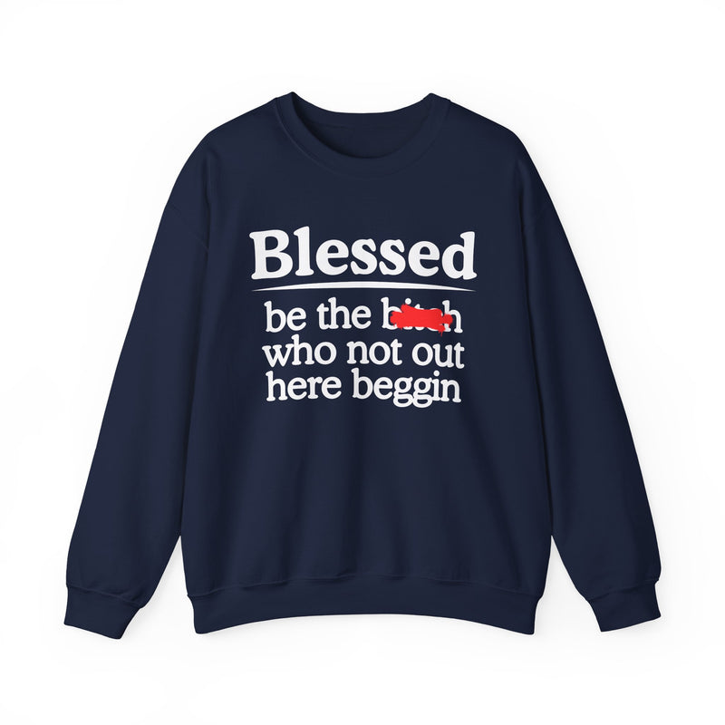 Blessed Be The Bitch Who Not Out Here Beggin' — Funny Inspirational Sweatshirt