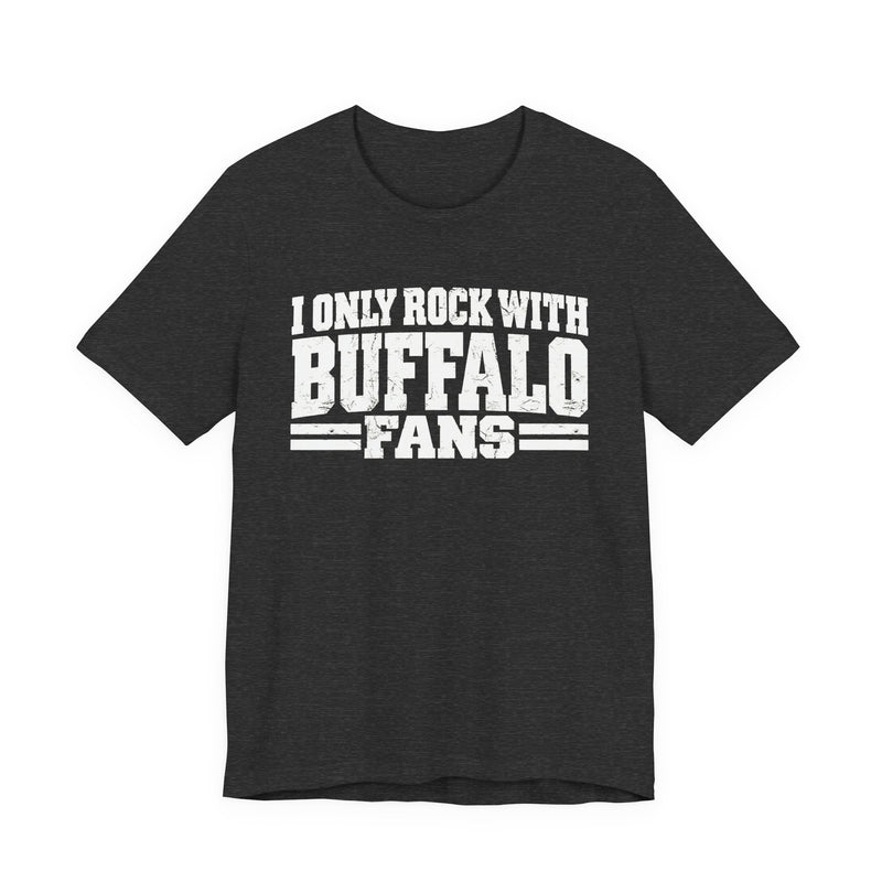 I Only Rock with Buffalo Fans - Fun Sport Fans T-Shirt