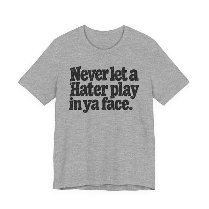 Never Let a Hater Play In Ya Face -Street Motivational T-Shirt
