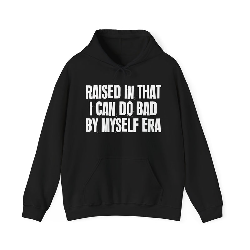 Raised In That I Can Do Bad By Myself Era