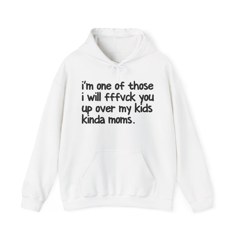 I'm One Of Those I Will FFFuck You Up Over My Kids Kinda Moms - Hoodie