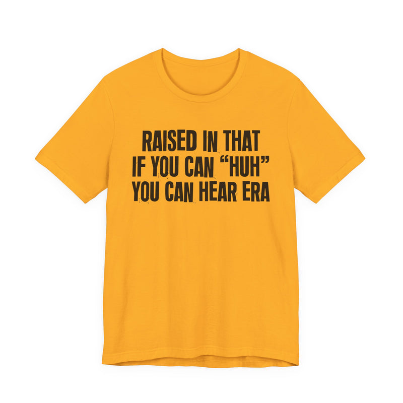 Raised In That If You Can Huh You Can Hear Era