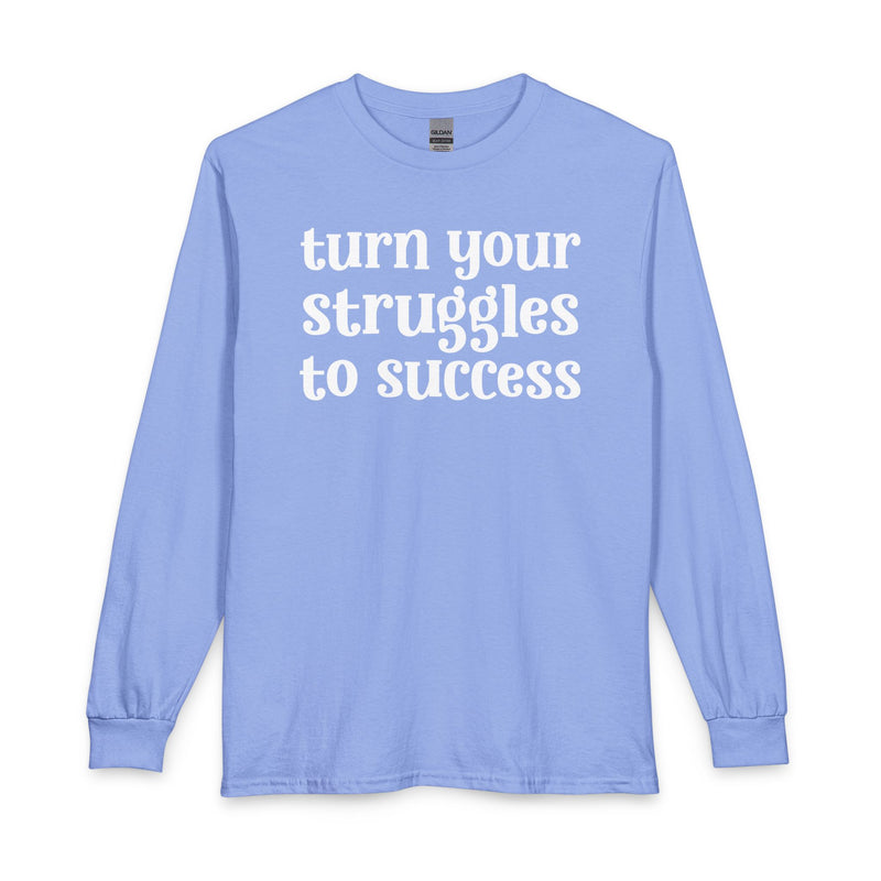 Turn Your Struggles to Success — Inspirational Long Sleeve T-Shirt