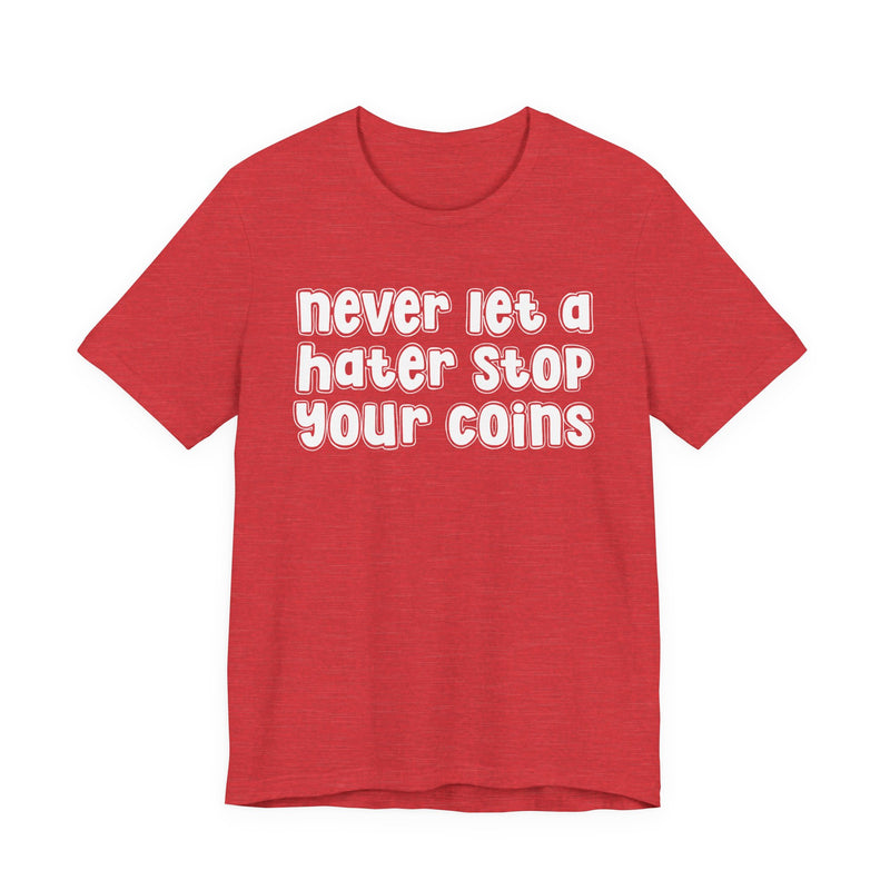 Never Let A Hater Stop Your Coins -Positive Mindset T-shirt