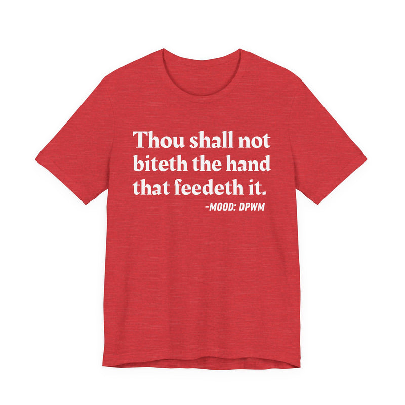 T-Shirt with text design reading “THOU SHALL NOT BITETH THE HAND THAT FEEDETH IT”, front view