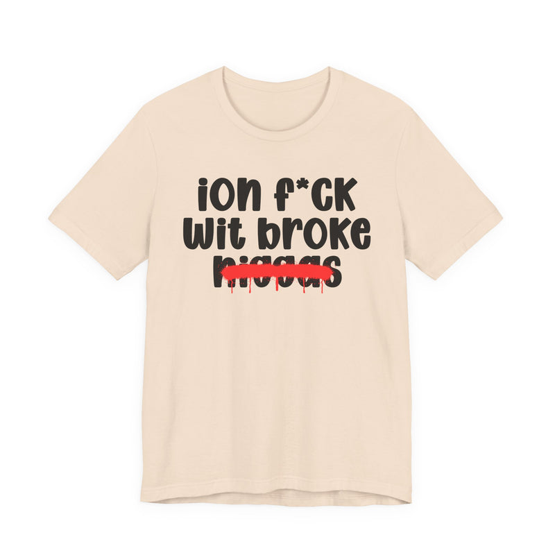 ION Fuck Wit Broke Niggas - Brutally Direct Statement Tee