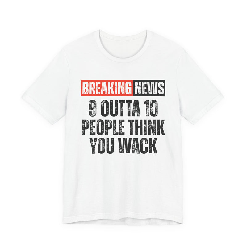 Breaking News: 9 Outta 10 People Think You Wack-Funny News Alert T-Shirt