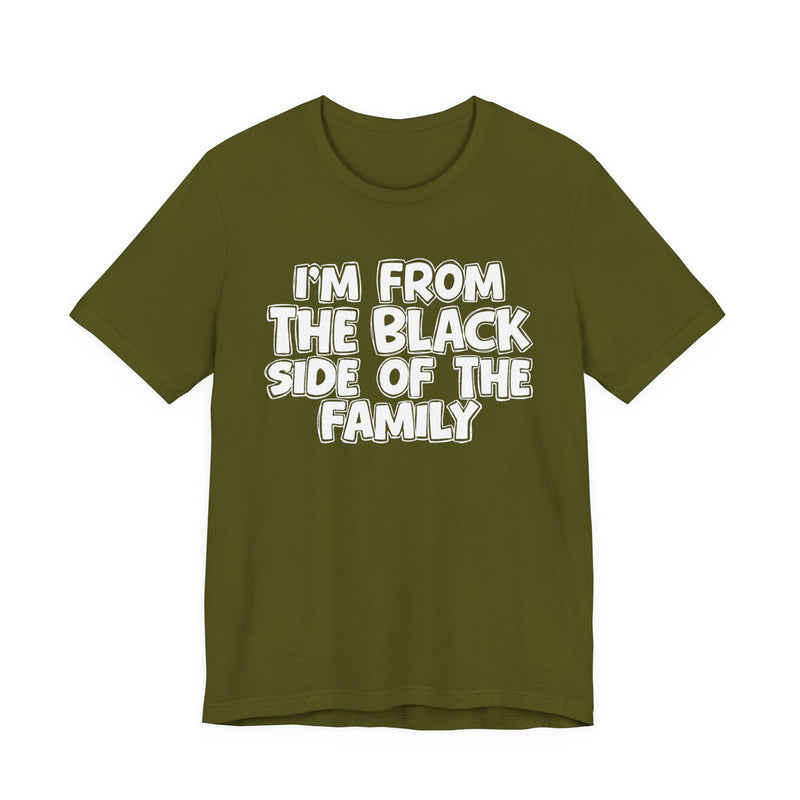 I'm From the Black Side of the Family — Humorous Family Pride T-Shirt