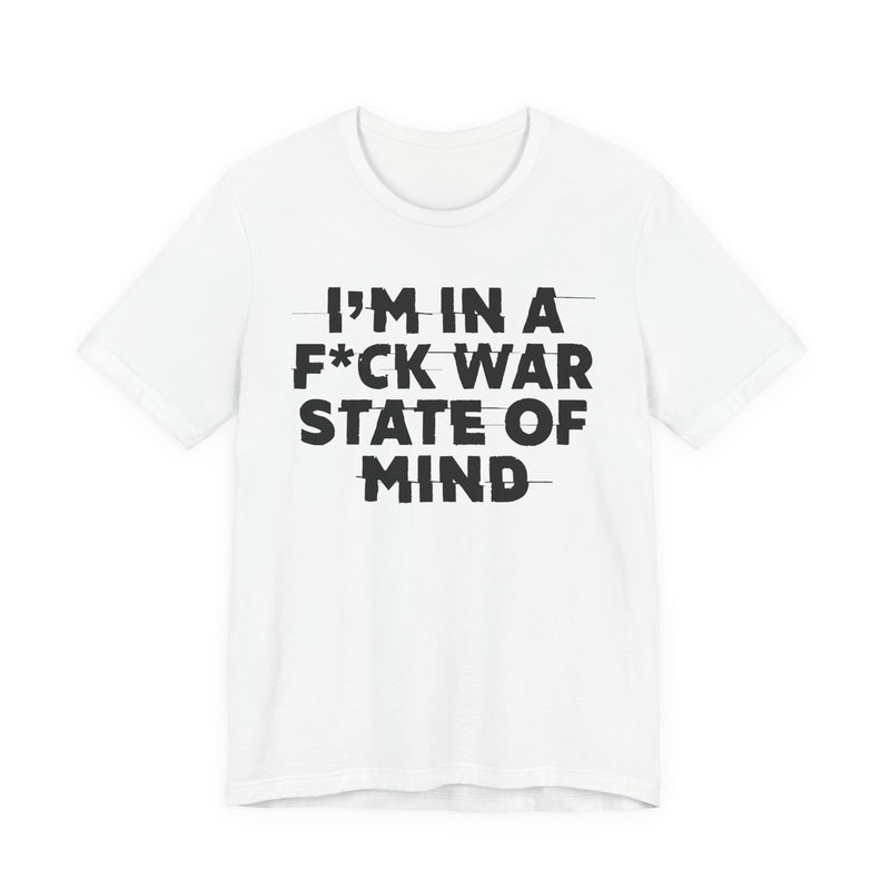 I'm In A Fuck War State Of Mind — Energy Statement Shirt