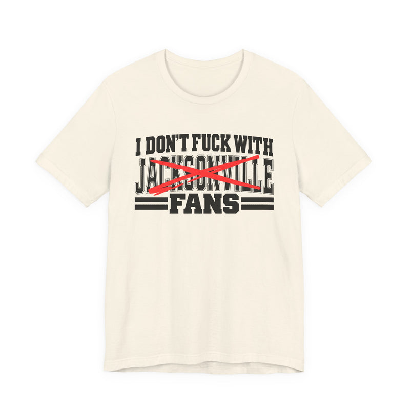 I Don't Fuck With Jacksonville Fans — T-Shirt alternate view 5: I DON'T FUCK WITH JACKSONVILLE FANS in bold statement lettering. Street Talk Designs sports statement apparel.