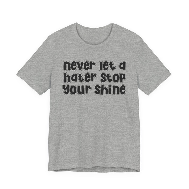 Never Let A Hater Stop Your Shine — T-Shirt
