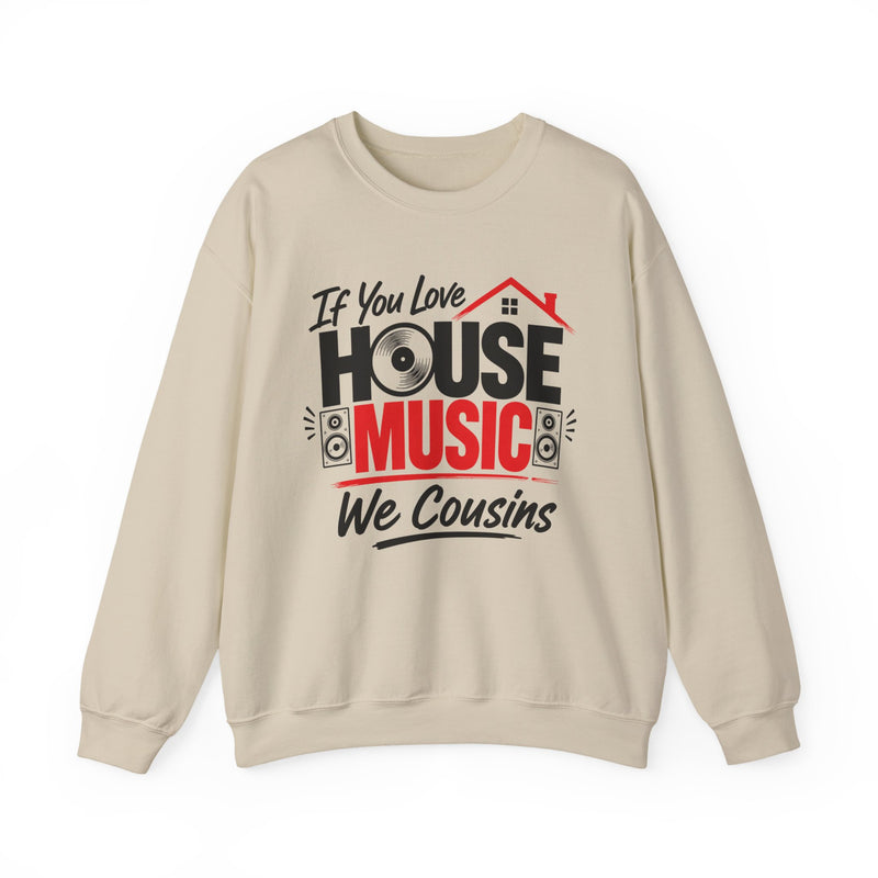 If You Love House Music We Cousins — House Music Lovers Sweatshirt