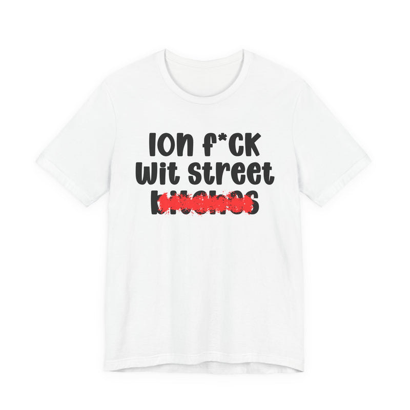 ION (I Don't) FUCK WIT STREET BITCHES — Bold Sarcastic Graphic T-Shirt