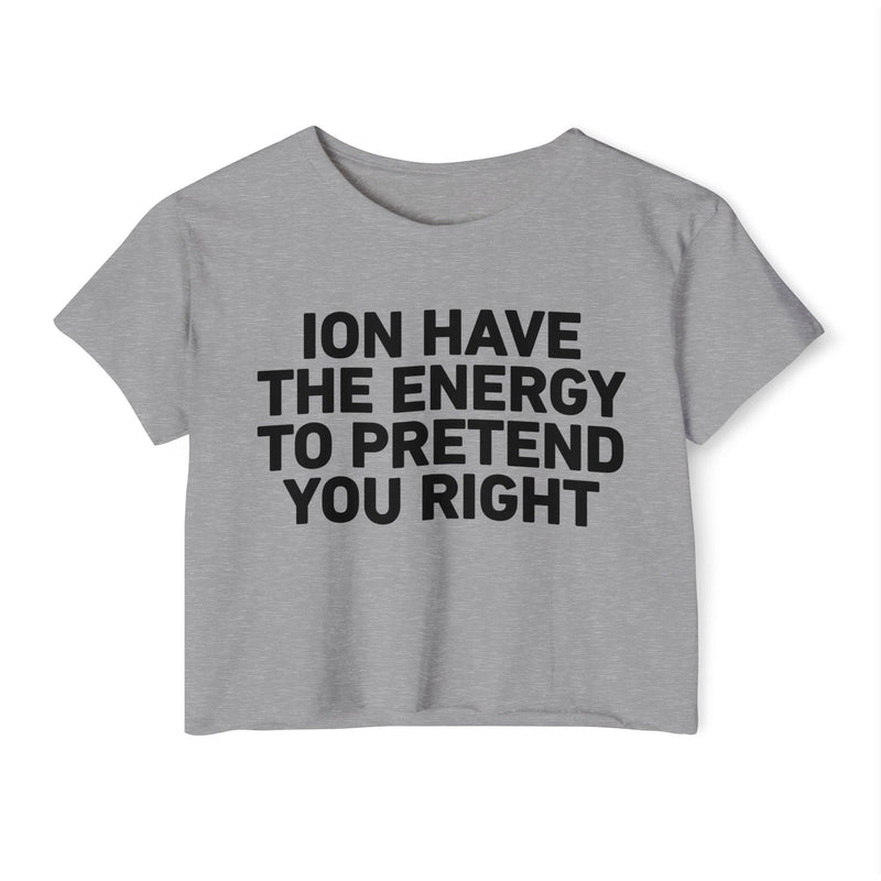 I Don’t Have The Energy To Pretend You Right - Bold Declaration Crop Top