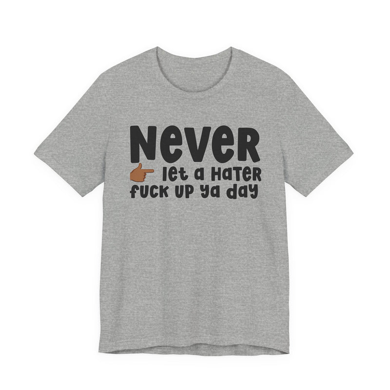 Never Let A Hater Fuck Up Ya Day -Daily Street Motivation T-shirt