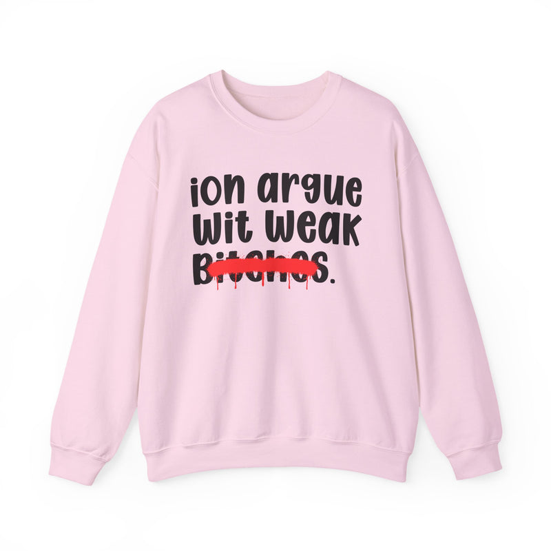 Light Pink sweatshirt with black lowercase "ion argue wit weak bitches." chest print, red spray-paint strike-through across the last line, front flat-lay view.