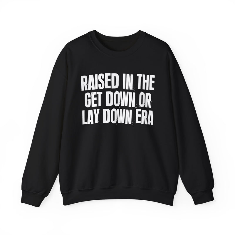 Raised In The Get Down Or Lay Down Era — Funny Back In The Day Statement Sweatshirt