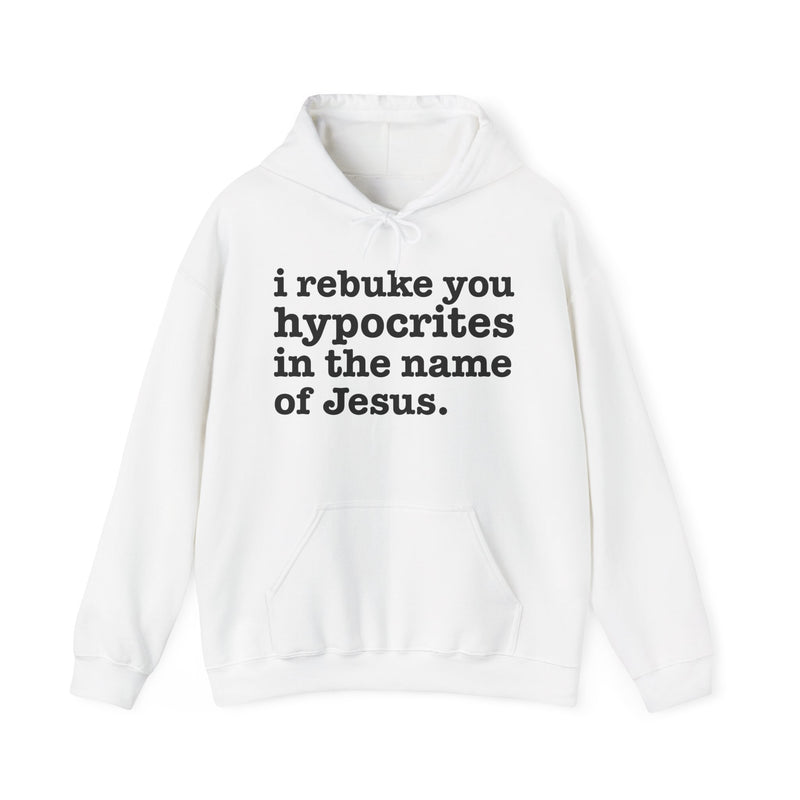 I Rebuke You Hypocrites in the Name of Jesus — Humorous Religious Hoodie