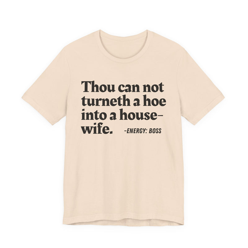 Thou Can Not Turneth A Hoe Into A House Wife - T-Shirt