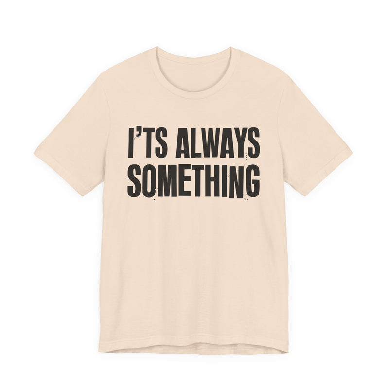 It's Always Something - T-Shirt