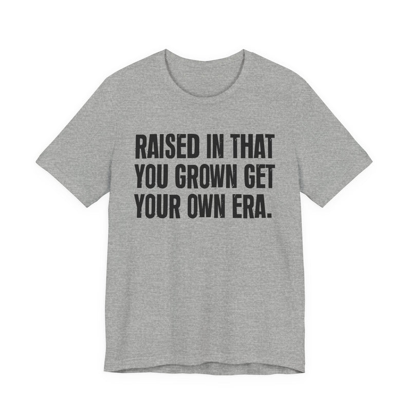 Raised In That You Grown Get Your Own Era