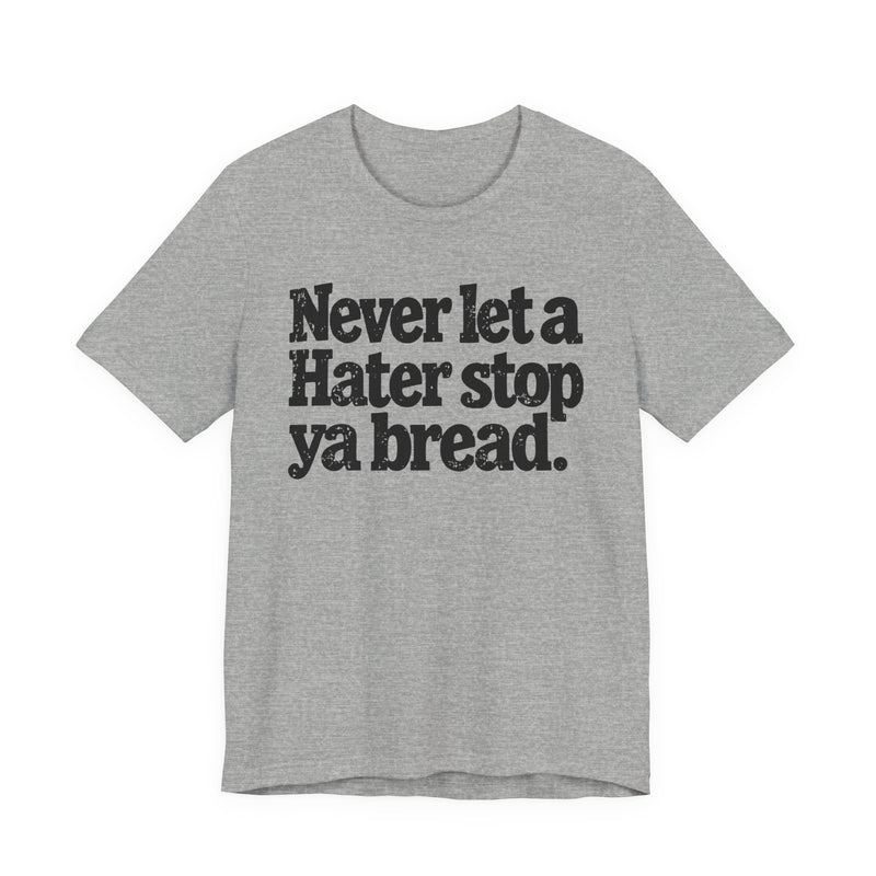 Never Let A Hater Stop Ya Bread - Hustlers Mindset T-shirt