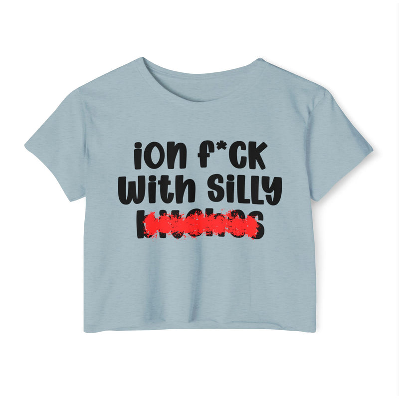 ION (I Don't) FUCK WIT SILLY BITCHES - Bold Sarcastic Crop Top