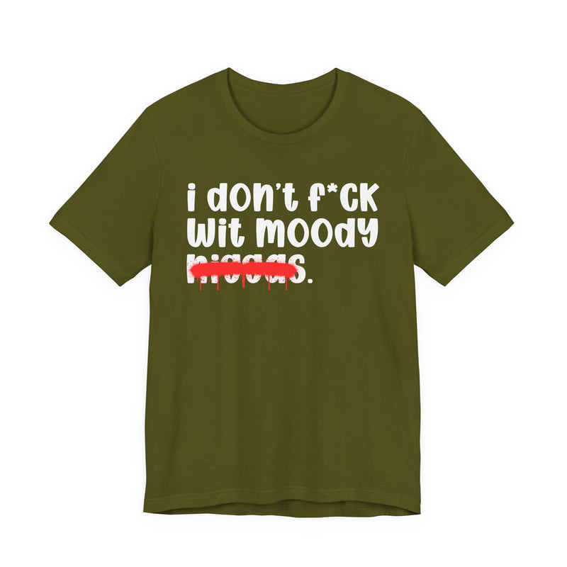 I Don't Fuck Wit Moody Niggas - Brutally Direct Statement Tee