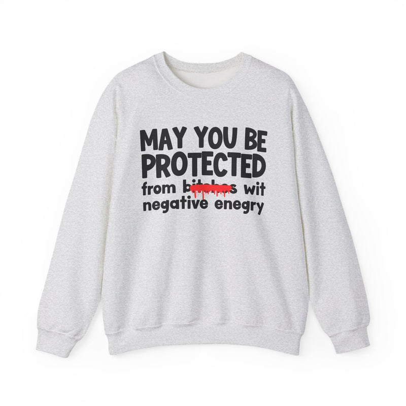 May You Be Protected From Bitches Wit Negative Energy — Funny Protection Statement Sweatshirt