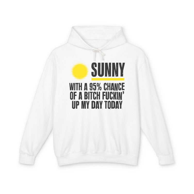 Sunny With A 95% Chance Of A Bitch Fuckin' Up My Day Today - Funny Weather Forecast Hoodie