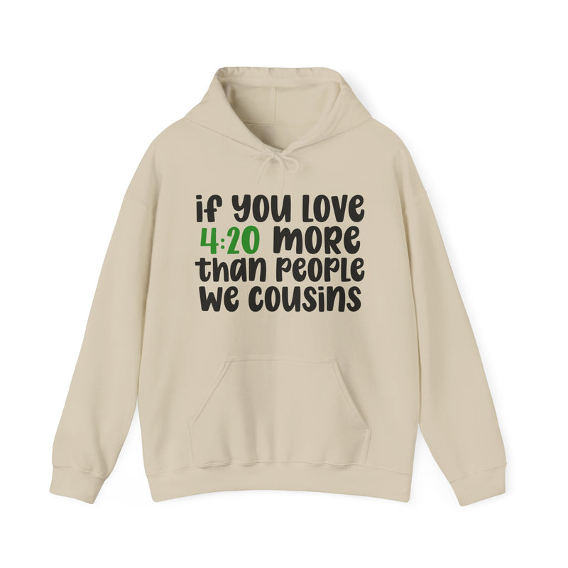Hoodie with white block lettering reading IF YOU LOVE 4:20 MORE THAN PEOPLE WE COUSINS, alternate view 4. Street Talk Designs 420 friendly statement apparel.