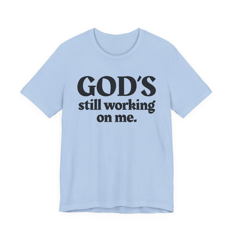 God's Still Working On Me — Christian T-Shirt