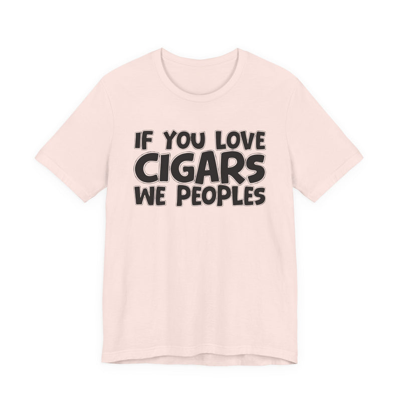 If You Love Cigars We Peoples — Motivational Hustle Statement T-Shirt