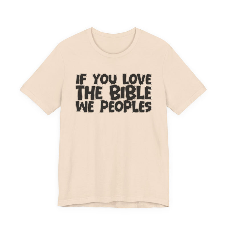 If You Love The Bible We Peoples — Inspirational Faith T-Shirt