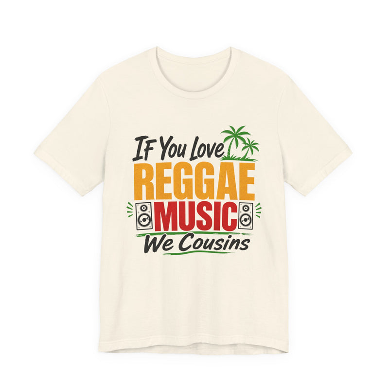 If You Love Reggae Music We Cousins - Reggae Music Lover T-Shirt
