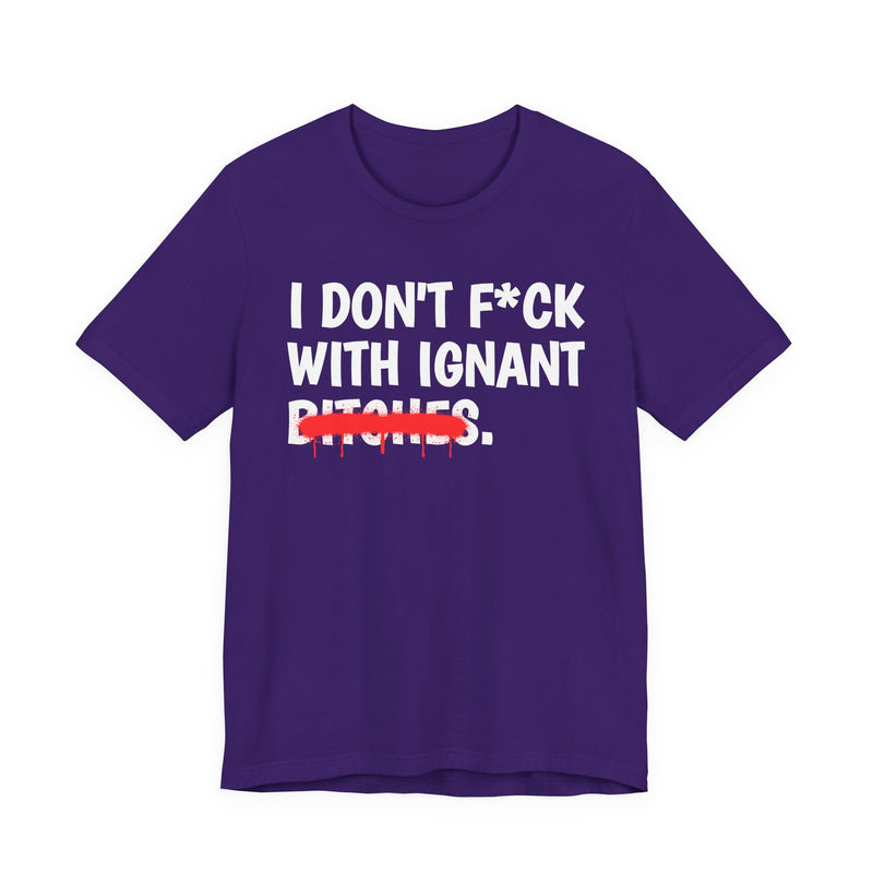 I Don't Fuck Wit Ignant Bitches — Funny Sassy Statement T-Shirt