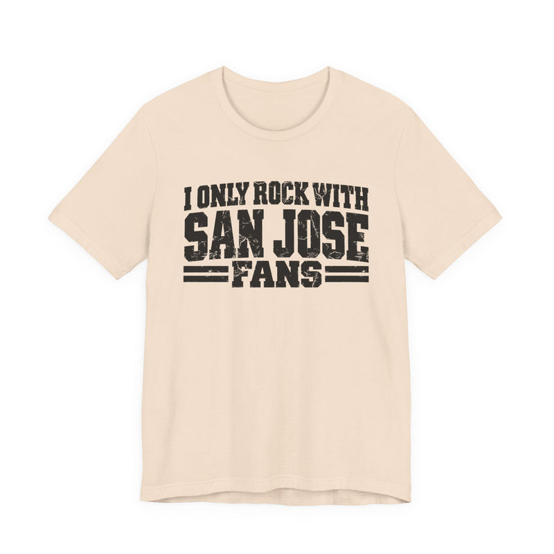 I Only Rock with San Jose Fans - Fun Sport Fans T-Shirt