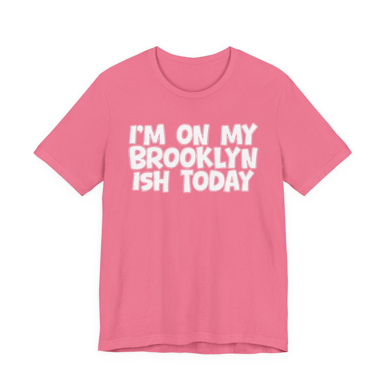 I'm On My Brooklyn Ish Today - Bold City State Pride T-Shirt