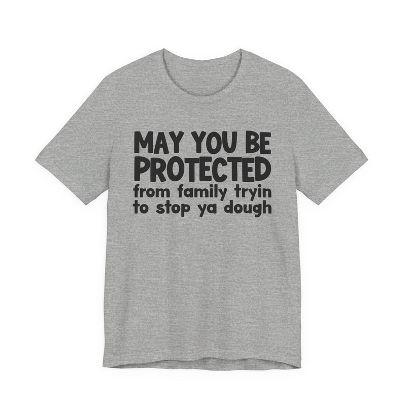 May You Be Protected From Family Tryin To Stop Ya Dough — Funny Sarcastic Prayer Tee