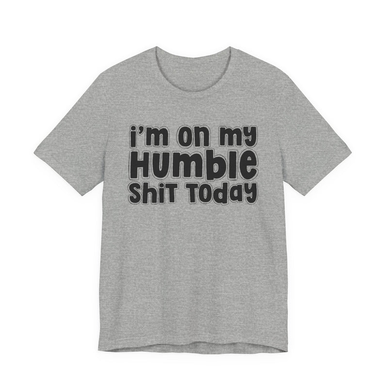 I'm On My Humble Shit Today - T-shirt