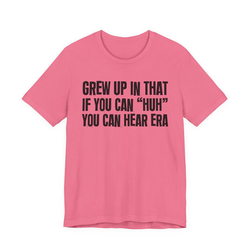 Grew Up In That If You Can Huh You Can Hear Era
