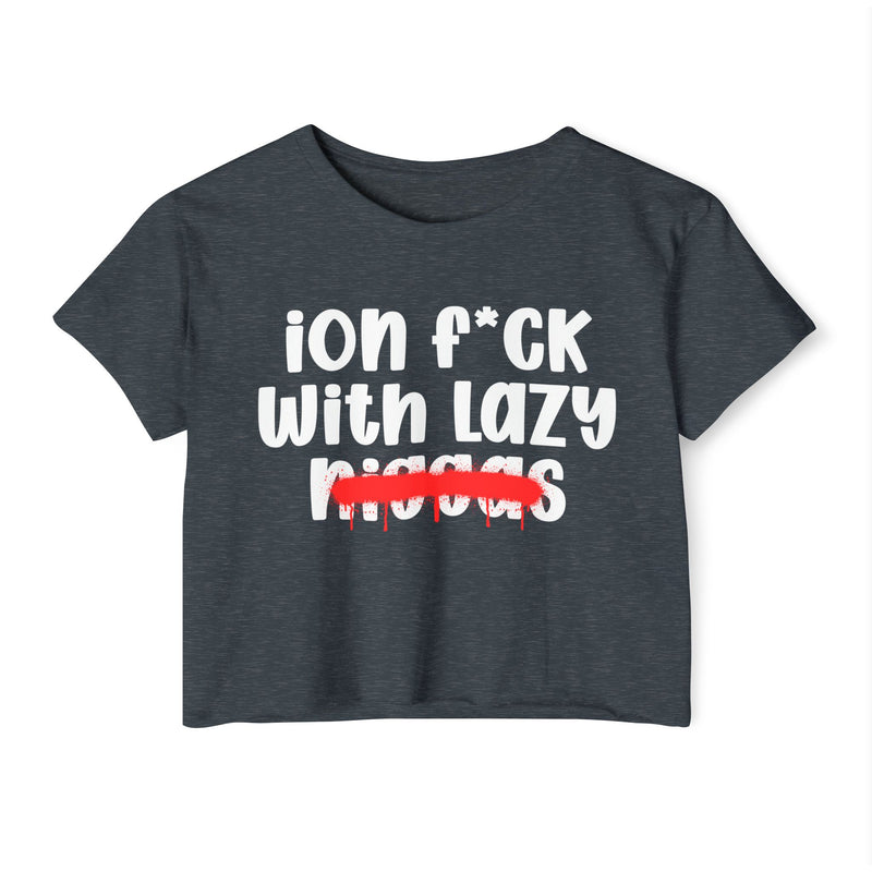 ION Fuck With Lazy Niggas - Brutally Direct Statement Crop-top