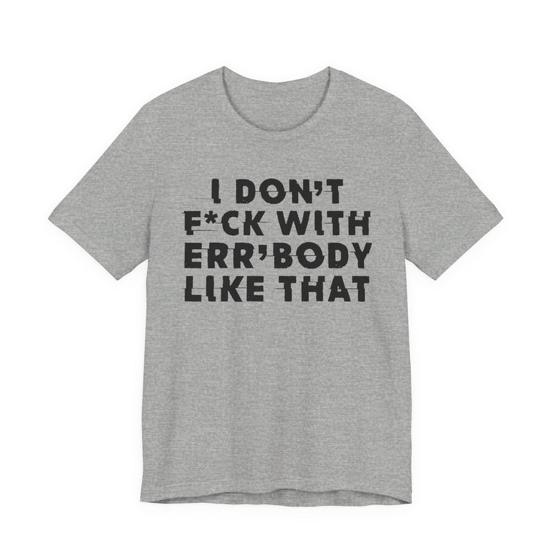 Athletic Heather t-shirt with I DON'T FUCK WITH ERR'BODY LIKE THAT graphic, front view.