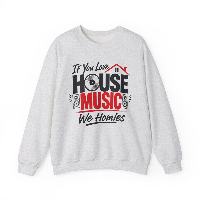 If You Love House Music We Homies — House Music Lovers Sweatshirt