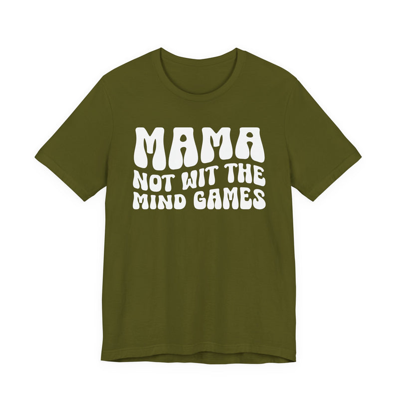 Mama Not Wit The Mind Games T-Shirt (solid print)