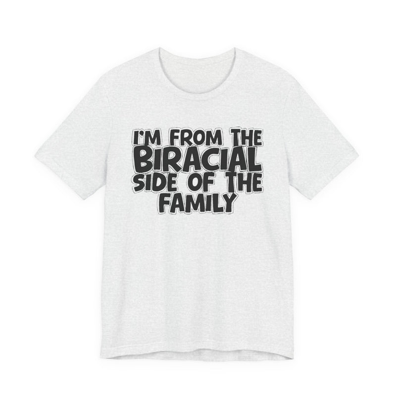 I'm From the Biracial Side of the Family - Funny Family Statement Tee
