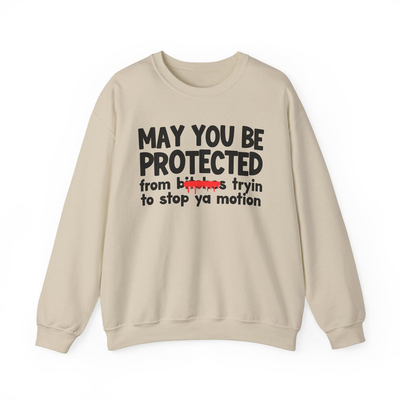 May You Be Protected From Bitches Tryin To Stop Ya Motion — Funny Protection Statement Sweatshirt