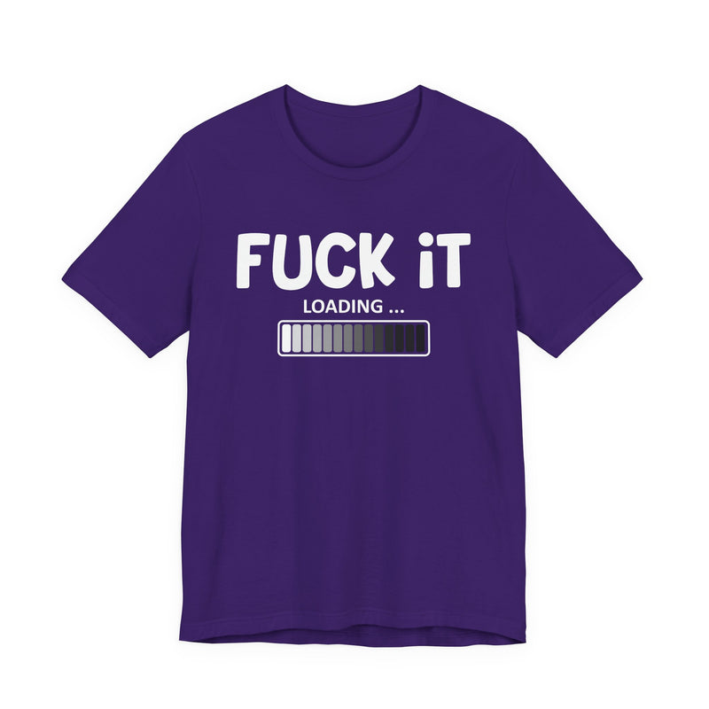 Fuck It Loading T-Shirt