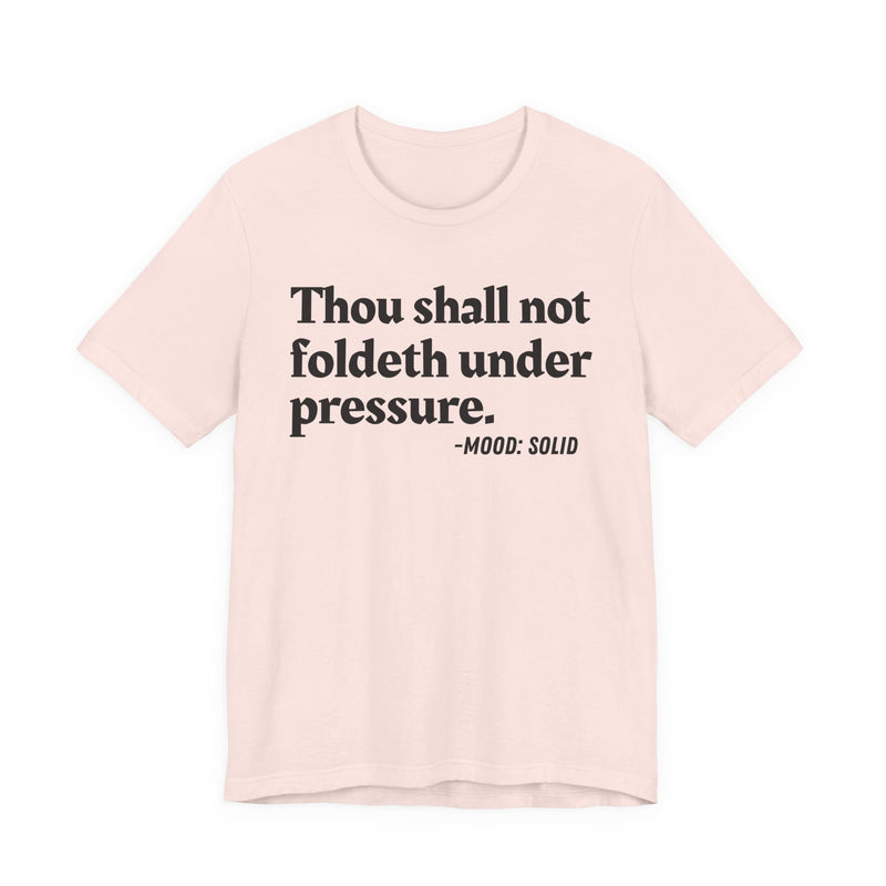 T-Shirt with text design reading “THOU SHALL NOT FOLDETH UNDER PRESSURE”, front view