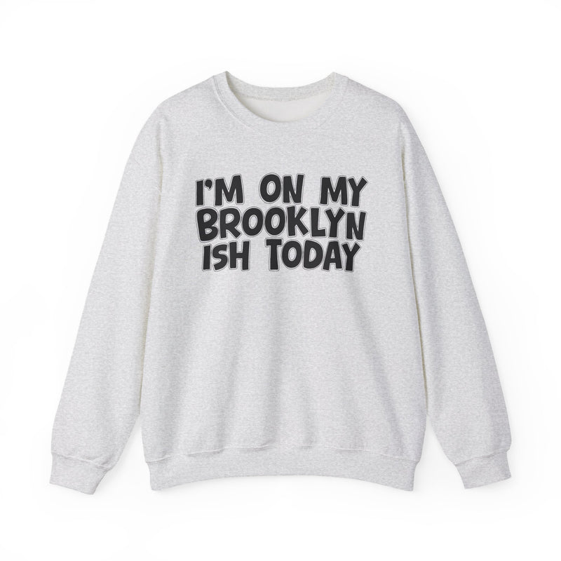 I'm On My Brooklyn Ish Today - City State Pride Sweatshirt